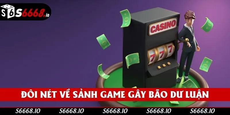 Đôi nét về sảnh game gây bão dư luận Đôi nét về sảnh game gây bão dư luận